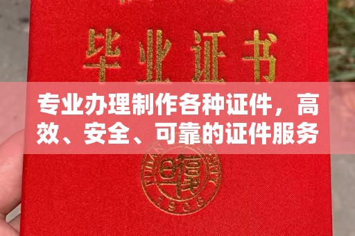 江干专业办理制作各种证件，高效、安全、可靠的证件服务专家