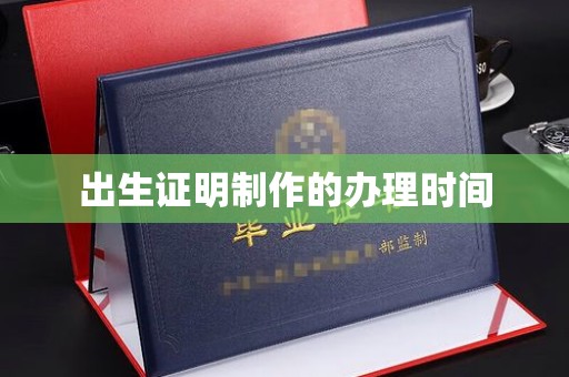 江干出生证明制作的办理时间