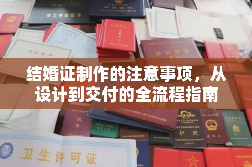 江干结婚证制作的注意事项，从设计到交付的全流程指南