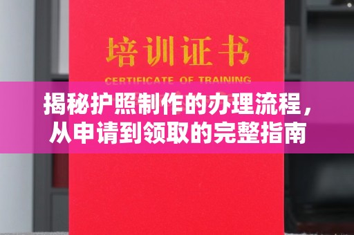 江干揭秘护照制作的办理流程，从申请到领取的完整指南