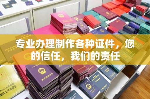 江干专业办理制作各种证件，您的信任，我们的责任